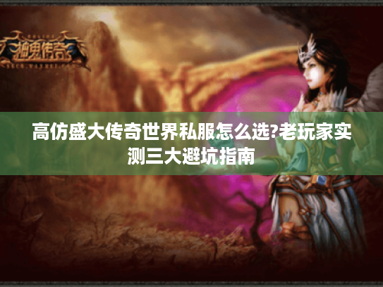 高仿盛大传奇世界私服怎么选?老玩家实测三大避坑指南 高仿盛大传奇世界私服怎么选?老玩家实测三大避坑指南