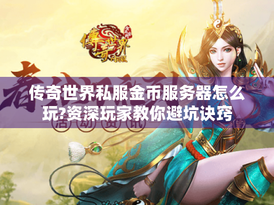传奇世界私服金币服务器怎么玩?资深玩家教你避坑诀窍
