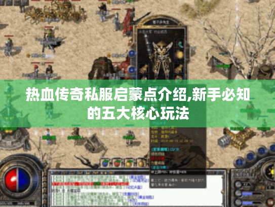 热血传奇私服启蒙点介绍,新手必知的五大核心玩法 热血传奇私服启蒙点介绍,新手必知的五大核心玩法