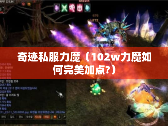 奇迹私服力魔(102w力魔如何完美加点?) 奇迹私服力魔(102w力魔如何完美加点?)