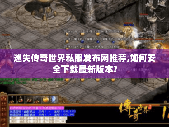 迷失传奇世界私服发布网推荐,如何安全下载最新版本? 迷失传奇世界私服发布网推荐,如何安全下载最新版本?