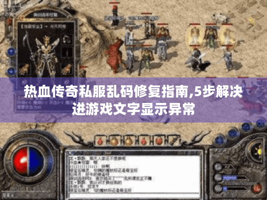 热血传奇私服乱码修复指南,5步解决进游戏文字显示异常