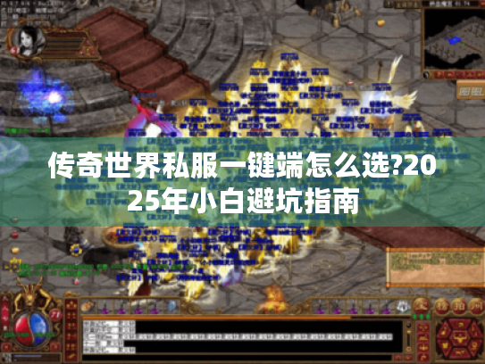 传奇世界私服一键端怎么选?2025年小白避坑指南 传奇世界私服一键端怎么选?2025年小白避坑指南