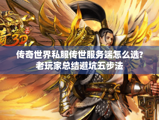 传奇世界私服传世服务端怎么选?老玩家总结避坑五步法 传奇世界私服传世服务端怎么选?老玩家总结避坑五步法