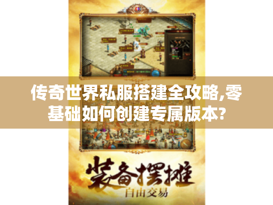 传奇世界私服搭建全攻略,零基础如何创建专属版本? 传奇世界私服搭建全攻略,零基础如何创建专属版本?