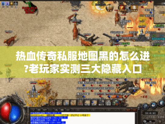 热血传奇私服地图黑的怎么进?老玩家实测三大隐藏入口 热血传奇私服地图黑的怎么进?老玩家实测三大隐藏入口