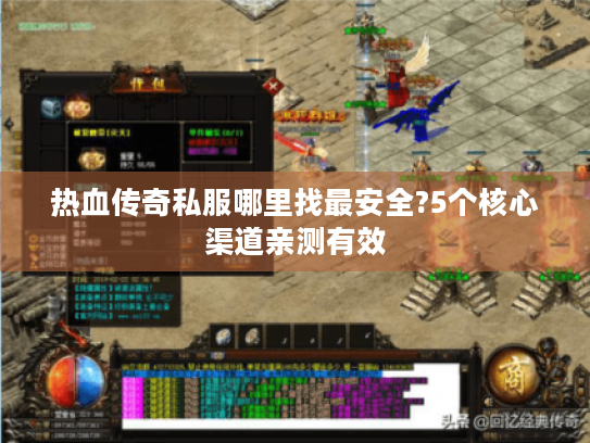 热血传奇私服哪里找最安全?5个核心渠道亲测有效 热血传奇私服哪里找最安全?5个核心渠道亲测有效