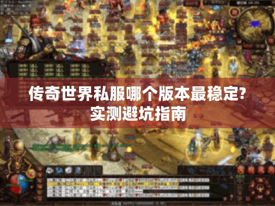 传奇世界私服哪个版本最稳定?实测避坑指南