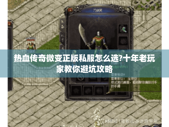 热血传奇微变正版私服怎么选?十年老玩家教你避坑攻略 热血传奇微变正版私服怎么选?十年老玩家教你避坑攻略