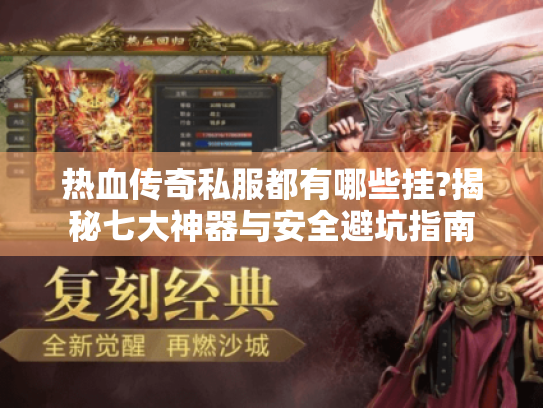 热血传奇私服都有哪些挂?揭秘七大神器与安全避坑指南 热血传奇私服都有哪些挂?揭秘七大神器与安全避坑指南