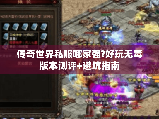 传奇世界私服哪家强?好玩无毒版本测评+避坑指南 传奇世界私服哪家强?好玩无毒版本测评+避坑指南