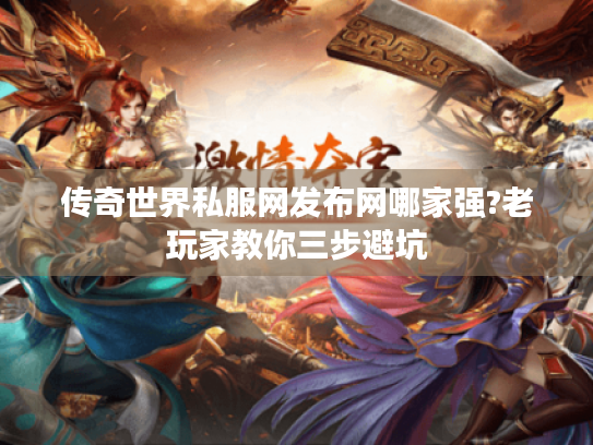 传奇世界私服网发布网哪家强?老玩家教你三步避坑 传奇世界私服网发布网哪家强?老玩家教你三步避坑