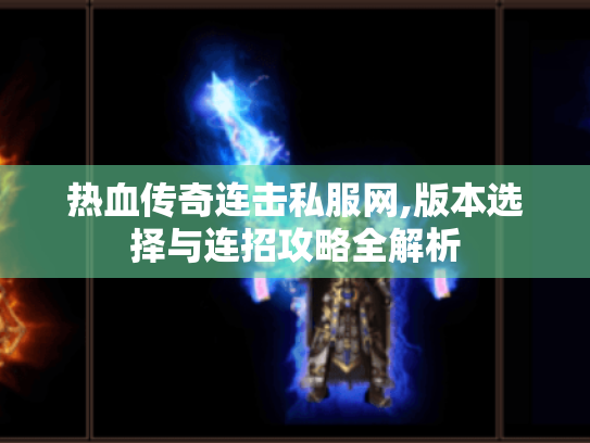 热血传奇连击私服网,版本选择与连招攻略全解析 热血传奇连击私服网,版本选择与连招攻略全解析