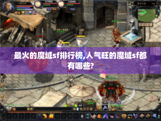 最火的魔域sf排行榜,人气旺的魔域sf都有哪些? 最火的魔域sf排行榜,人气旺的魔域sf都有哪些?