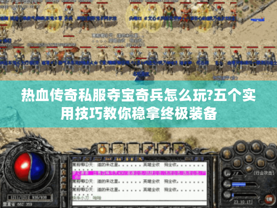 热血传奇私服夺宝奇兵怎么玩?五个实用技巧教你稳拿终极装备 热血传奇私服夺宝奇兵怎么玩?五个实用技巧教你稳拿终极装备