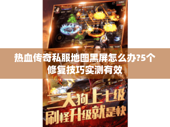 热血传奇私服地图黑屏怎么办?5个修复技巧实测有效 热血传奇私服地图黑屏怎么办?5个修复技巧实测有效