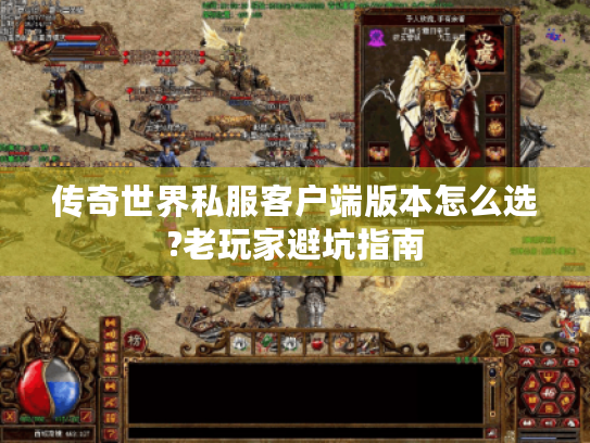 传奇世界私服客户端版本怎么选?老玩家避坑指南 传奇世界私服客户端版本怎么选?老玩家避坑指南