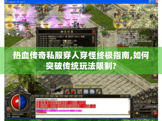 热血传奇私服穿人穿怪终极指南,如何突破传统玩法限制? 热血传奇私服穿人穿怪终极指南,如何突破传统玩法限制?