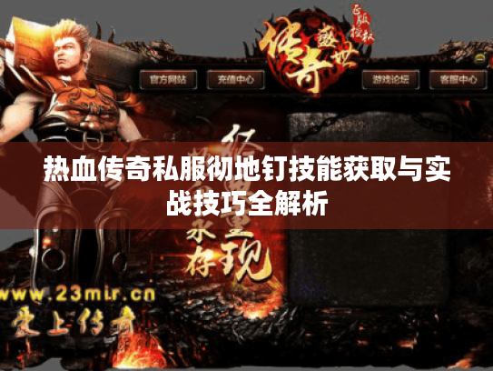 热血传奇私服彻地钉技能获取与实战技巧全解析 热血传奇私服彻地钉技能获取与实战技巧全解析
