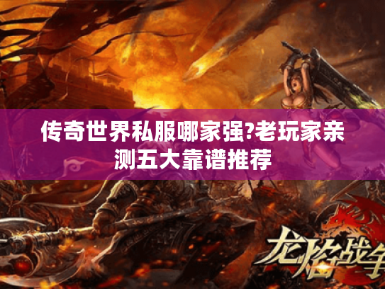 传奇世界私服哪家强?老玩家亲测五大靠谱推荐 传奇世界私服哪家强?老玩家亲测五大靠谱推荐