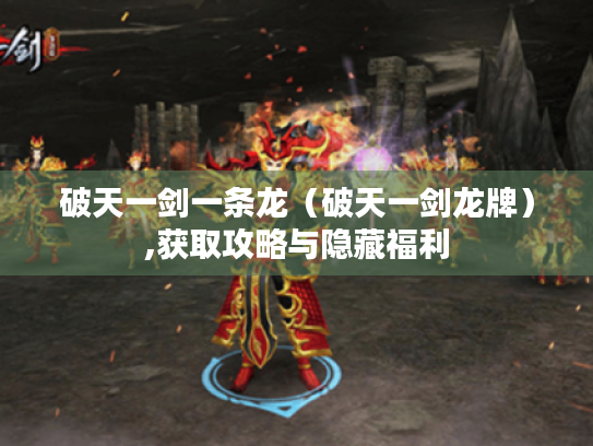 破天一剑一条龙(破天一剑龙牌),获取攻略与隐藏福利 破天一剑一条龙(破天一剑龙牌),获取攻略与隐藏福利