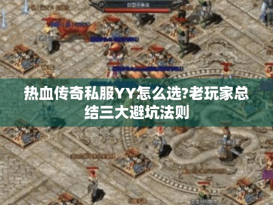 热血传奇私服YY怎么选?老玩家总结三大避坑法则 热血传奇私服YY怎么选?老玩家总结三大避坑法则