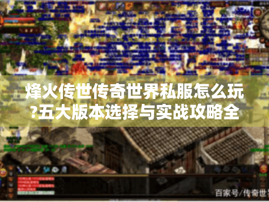 烽火传世传奇世界私服怎么玩?五大版本选择与实战攻略全解析