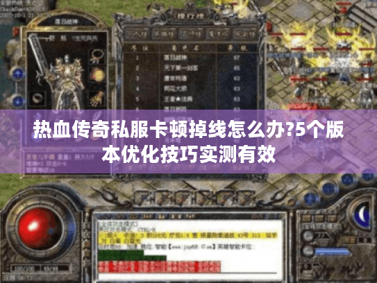 热血传奇私服卡顿掉线怎么办?5个版本优化技巧实测有效 热血传奇私服卡顿掉线怎么办?5个版本优化技巧实测有效