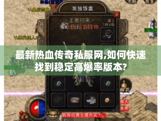 最新热血传奇私服网,如何快速找到稳定高爆率版本? 最新热血传奇私服网,如何快速找到稳定高爆率版本?