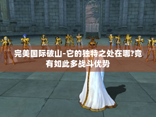 完美国际破山-它的独特之处在哪?竟有如此多战斗优势 完美国际破山-它的独特之处在哪?竟有如此多战斗优势