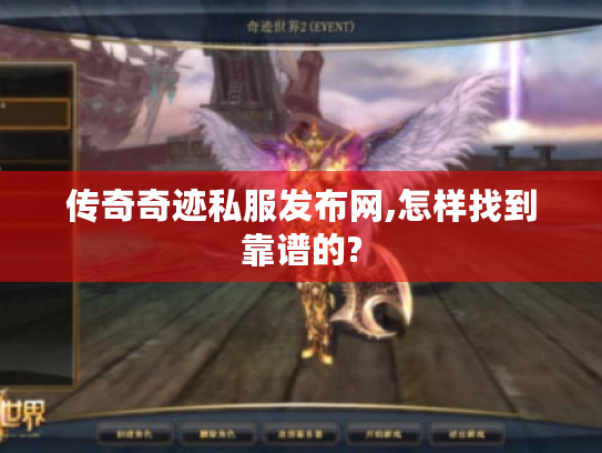 传奇奇迹私服发布网,怎样找到靠谱的? 传奇奇迹私服发布网,怎样找到靠谱的?