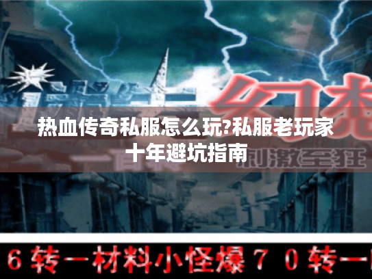 热血传奇私服怎么玩?私服老玩家十年避坑指南 热血传奇私服怎么玩?私服老玩家十年避坑指南