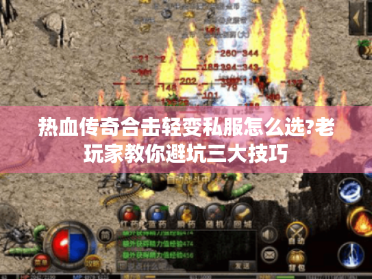热血传奇合击轻变私服怎么选?老玩家教你避坑三大技巧 热血传奇合击轻变私服怎么选?老玩家教你避坑三大技巧