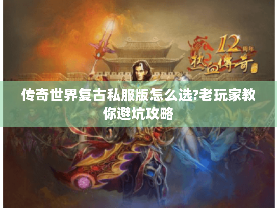 传奇世界复古私服版怎么选?老玩家教你避坑攻略