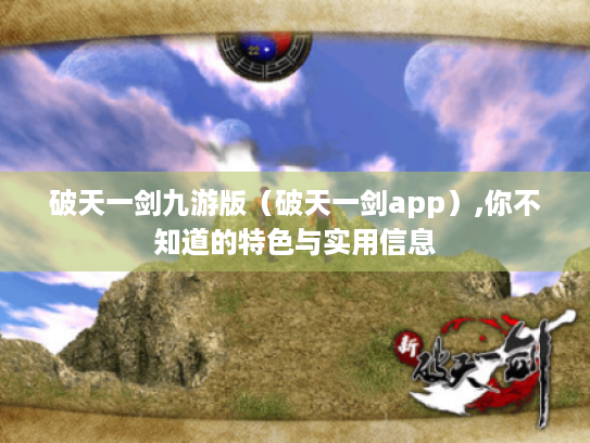 破天一剑九游版(破天一剑app),你不知道的特色与实用信息 破天一剑九游版(破天一剑app),你不知道的特色与实用信息