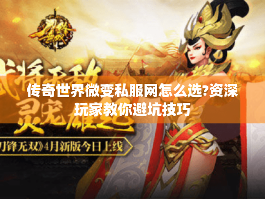 传奇世界微变私服网怎么选?资深玩家教你避坑技巧 传奇世界微变私服网怎么选?资深玩家教你避坑技巧
