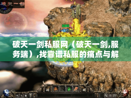 破天一剑私服网(破天一剑,服务端),找靠谱私服的痛点与解决之道 破天一剑私服网(破天一剑,服务端),找靠谱私服的痛点与解决之道