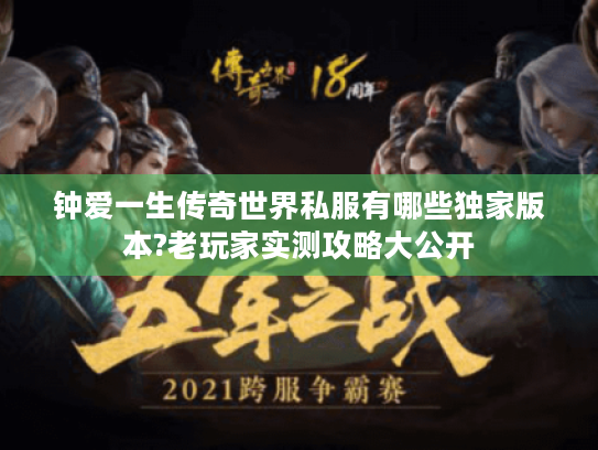 钟爱一生传奇世界私服有哪些独家版本?老玩家实测攻略大公开 钟爱一生传奇世界私服有哪些独家版本?老玩家实测攻略大公开