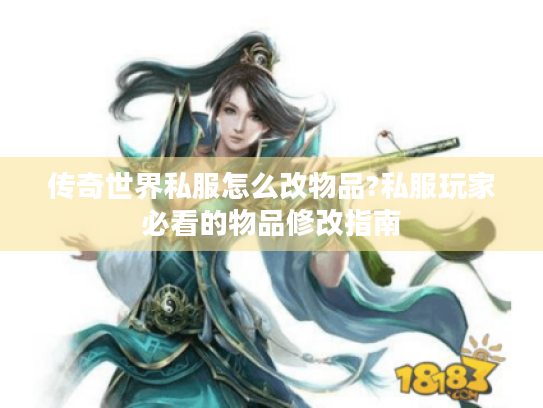 传奇世界私服怎么改物品?私服玩家必看的物品修改指南 传奇世界私服怎么改物品?私服玩家必看的物品修改指南