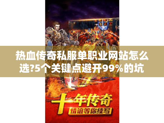 热血传奇私服单职业网站怎么选?5个关键点避开99%的坑 热血传奇私服单职业网站怎么选?5个关键点避开99%的坑