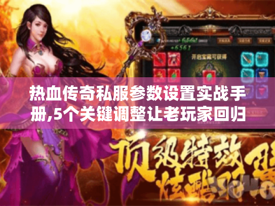 热血传奇私服参数设置实战手册,5个关键调整让老玩家回归 热血传奇私服参数设置实战手册,5个关键调整让老玩家回归