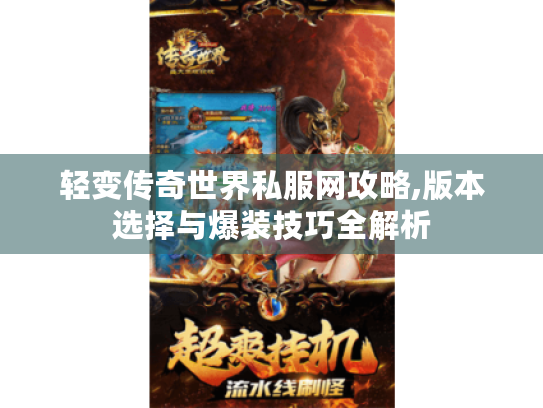 轻变传奇世界私服网攻略,版本选择与爆装技巧全解析 轻变传奇世界私服网攻略,版本选择与爆装技巧全解析
