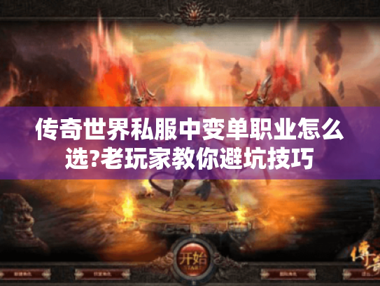 传奇世界私服中变单职业怎么选?老玩家教你避坑技巧