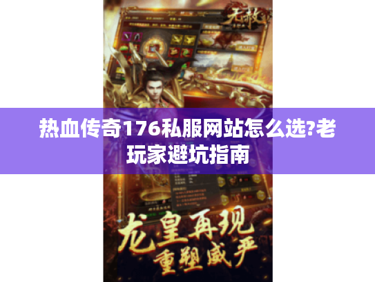 热血传奇176私服网站怎么选?老玩家避坑指南 热血传奇176私服网站怎么选?老玩家避坑指南