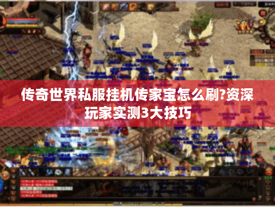 传奇世界私服挂机传家宝怎么刷?资深玩家实测3大技巧 传奇世界私服挂机传家宝怎么刷?资深玩家实测3大技巧