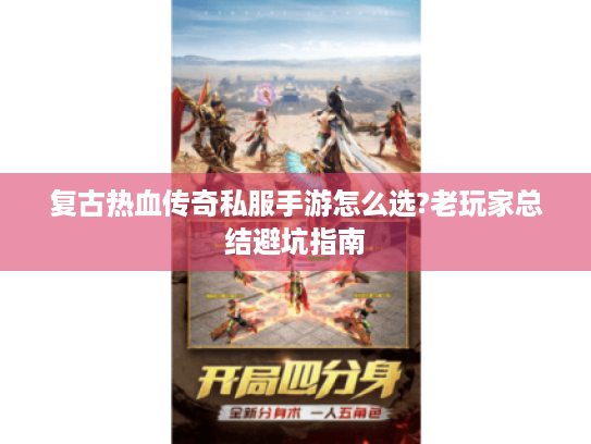 复古热血传奇私服手游怎么选?老玩家总结避坑指南