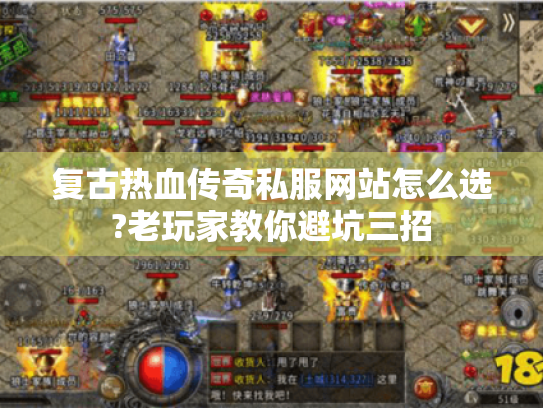 复古热血传奇私服网站怎么选?老玩家教你避坑三招