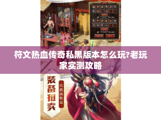 符文热血传奇私黑版本怎么玩?老玩家实测攻略 符文热血传奇私黑版本怎么玩?老玩家实测攻略