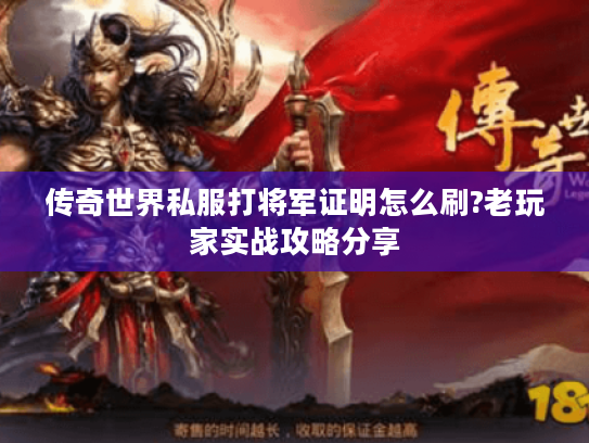 传奇世界私服打将军证明怎么刷?老玩家实战攻略分享 传奇世界私服打将军证明怎么刷?老玩家实战攻略分享