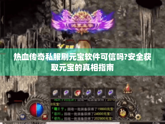 热血传奇私服刷元宝软件可信吗?安全获取元宝的真相指南